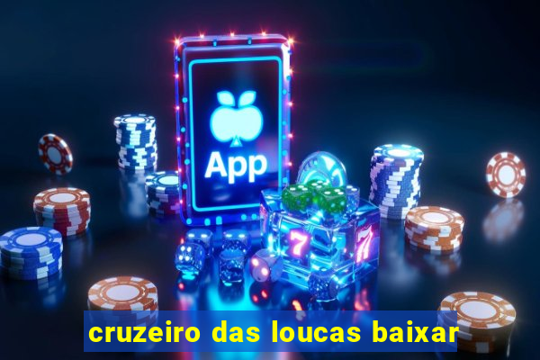 cruzeiro das loucas baixar